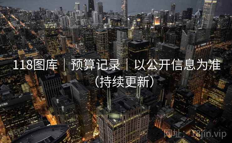 118图库｜预算记录｜以公开信息为准（持续更新）