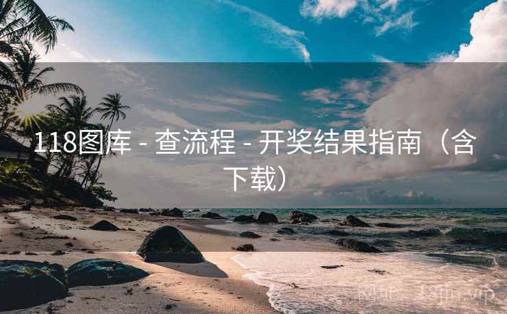 118图库 - 查流程 - 开奖结果指南（含下载）