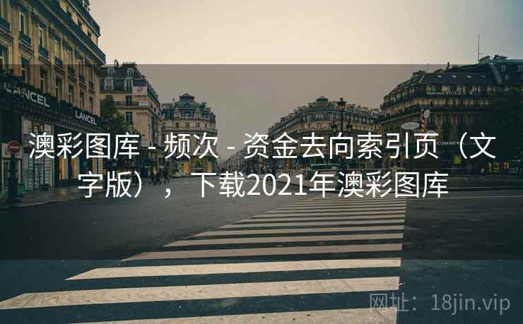 澳彩图库 - 频次 - 资金去向索引页（文字版），下载2021年澳彩图库