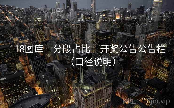 118图库｜分段占比｜开奖公告公告栏（口径说明）