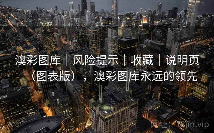 澳彩图库|风险提示|收藏|说明页(图表版),澳彩图库永远的领先 澳彩图库|风险提示|收藏|说明页(图表版),澳彩图库永远的领先