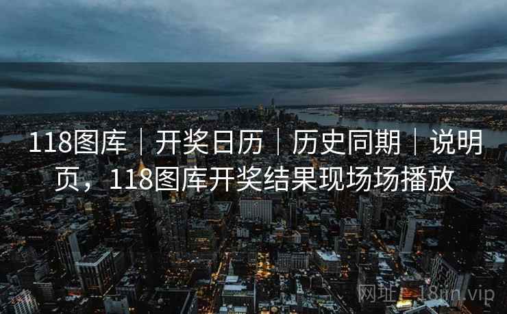 118图库|开奖日历|历史同期|说明页,118图库开奖结果现场场播放 118图库|开奖日历|历史同期|说明页,118图库开奖结果现场场播放
